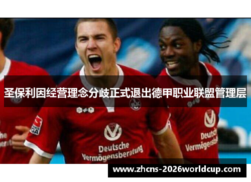 圣保利因经营理念分歧正式退出德甲职业联盟管理层 圣保利因经营理念分歧正式退出德甲职业联盟管理层
