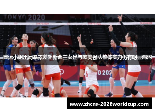 奥运小组出局暴露差距新西兰女足与欧美强队整体实力仍有明显鸿沟