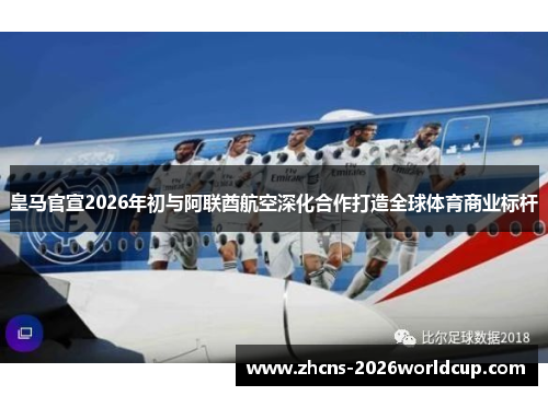 皇马官宣2026年初与阿联酋航空深化合作打造全球体育商业标杆