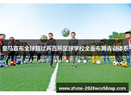 皇马宣布全球超过两百所足球学校全面布局青训体系
