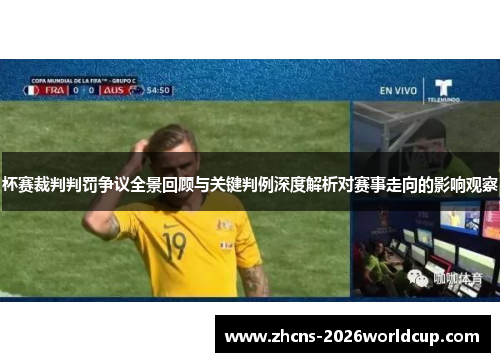 杯赛裁判判罚争议全景回顾与关键判例深度解析对赛事走向的影响观察